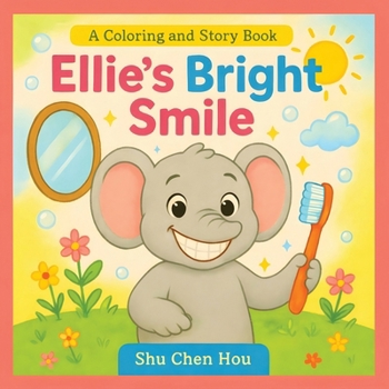 Ellie’s Bright Smile: A Coloring and Story Book About Healthy Habits