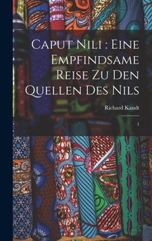 Hardcover Caput Nili: eine empfindsame Reise zu den Quellen des Nils: 1 [German] Book