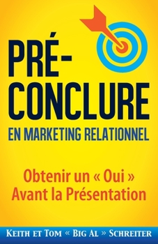 Paperback Pré-Conclure en Marketing Relationnel: Obtenir un Oui Avant la Présentation [French] Book