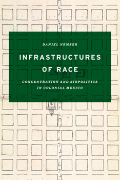 Paperback Infrastructures of Race: Concentration and Biopolitics in Colonial Mexico Book