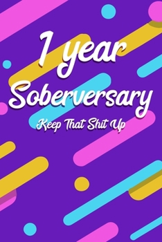 1 Years Soberversary Keep That Shit Up: 6x9" Lined Notebook/Journal Funny Sober Sobriety Gift Idea