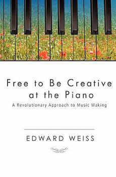 Paperback Free to be Creative at the Piano: A Revolutionary Approach to Music Making Book