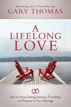 Paperback A Lifelong Love: How to Have Lasting Intimacy, Friendship, and Purpose in Your Marriage Book