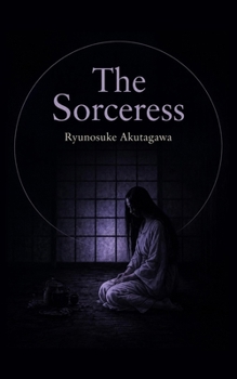 The Sorceress: and Other Stories (Ryunosuke Akutagawa Collection)