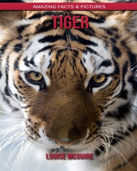 Tiger: Amazing Facts & Pictures