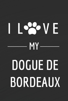 Paperback I love my Dogue de Bordeaux: Dog lovers Journal Dog Notebook - Dog Notebook - I love dogs - Funny Dog Gift - Blank Lined Notebook - Birthday Gift I Book