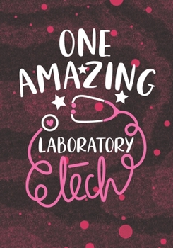 One Amazing Laboratory Tech: Blank Lined Journal Notebook for Laboratory technician, LAB tech Practitioner, and Medical Lab Technologists Student Graduation Gift