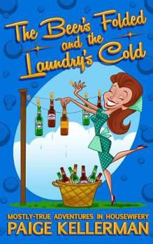 Paperback The Beer's Folded and the Laundry's Cold: Mostly-True Adventures In Housewifery Book