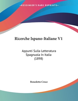 Paperback Ricerche Ispano-Italiane V1: Appunti Sulla Letteratura Spagnuola In Italia (1898) Book