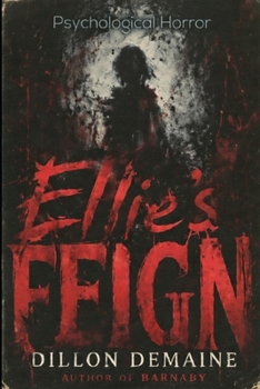 Ellie's Feign: A Psychological Horror of Grief and Denial (The Fractured Mind Series)