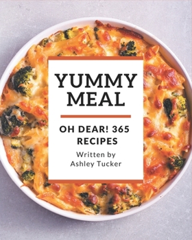 Paperback Oh Dear! 365 Yummy Meal Recipes: A Yummy Meal Cookbook You Will Need Book