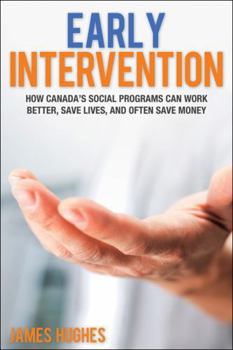 Early Intervention: How Canada's Social Programs Can Work Better, Save Lives, and Often Save Money