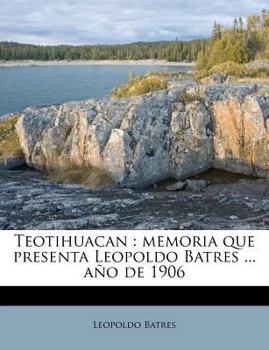 Paperback Teotihuacan: memoria que presenta Leopoldo Batres ... año de 1906 [Spanish] Book