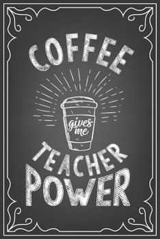 Paperback Coffee Gives Me Teacher Power: journal or notebook with quote- Thank you gift for teachers, teachers appreciation, year end graduation Teacher Gifts Book