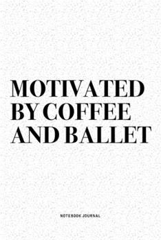Paperback Motivated By Coffee And Ballet: A 6x9 Inch Diary Notebook Journal With A Bold Text Font Slogan On A Matte Cover and 120 Blank Lined Pages Makes A Grea Book