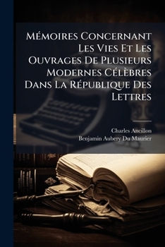Paperback Mémoires Concernant Les Vies Et Les Ouvrages De Plusieurs Modernes Célèbres Dans La République Des Lettres [Danish] Book
