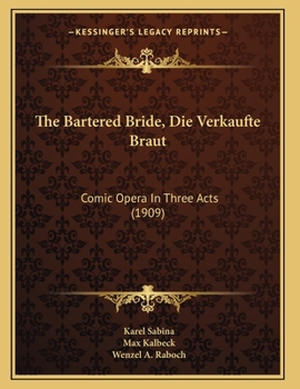 Paperback The Bartered Bride, Die Verkaufte Braut: Comic Opera In Three Acts (1909) Book