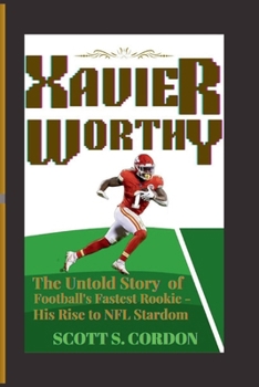 XAVIER WORTHY: The Untold Story of Football's Rookie - His Rise to NFL Stardom