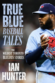 Paperback True Blue Baseball Tales: The Wildest Toronto Blue Jays Stories Book