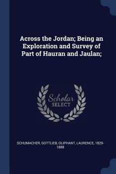 Paperback Across the Jordan; Being an Exploration and Survey of Part of Hauran and Jaulan; Book