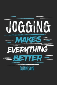 Jogging Makes Everything Better Calender 2020: Funny Cool Jogging Calender 2020 | Monthly & Weekly Planner - 6x9 - 128 Pages -  Cute Gift For Marathon Runners, Joggers, Running Enthusiasts