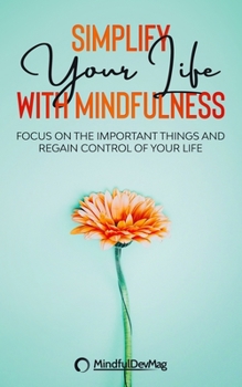 Paperback Simplify Your Life with Mindfulness: Focus on the important things and regain control of your life Book