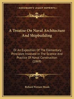 Paperback A Treatise On Naval Architecture And Shipbuilding: Or An Exposition Of The Elementary Principles Involved In The Science And Practice Of Naval Constru Book