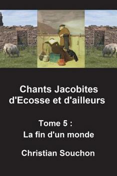 Paperback Chants Jacobites d'Ecosse et d'ailleurs Tome 5: La fin d'un monde [French] Book