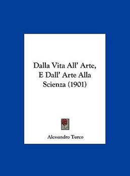 Hardcover Dalla Vita All' Arte, E Dall' Arte Alla Scienza (1901) [Italian] Book