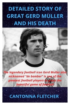 Paperback Detailed Story of Great Gerd Muller and His Death: The legendary football icon Gerd Muller also nicknamed de bomber is one of the greatest football pl Book