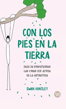 Con los pies en la tierra: Deja de sobrepensar las cosas sin ayuda de la autoayuda (Spanish Edition)