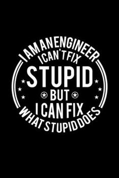 Paperback I am A Engineer I Can't Fix Stupid But I Can Fix What Stupid Does: Lined Journal, 120 Pages, 6x9 Sizes, Funny Engineers Notebook Gift For Engineer Book