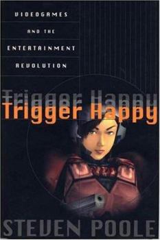Trigger Happy: Videogames and the Entertainment Revolution - Book #1 of the Trigger Happy