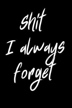 Shit I Always Forget : Password Journal,Password Organizer with Tabs, Password Keeper, Your Funny Password Journal, Password Log Book, Internet Log Book, Password Book,Password Notebook, Password Trac