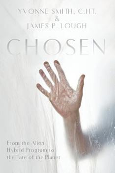 Chosen: From the Alien Hybrid Program to the Fate of the Planet