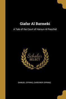 Paperback Giafar Al Barmeki: A Tale of the Court of Haroun Al Raschid Book