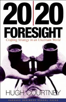 20/20 Foresight: Crafting Strategy in an Uncertain World