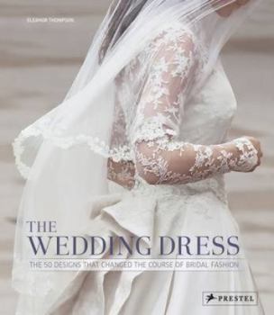 Hardcover The Wedding Dress: The 50 Designs That Changed the Course of Bridal Fashion Book