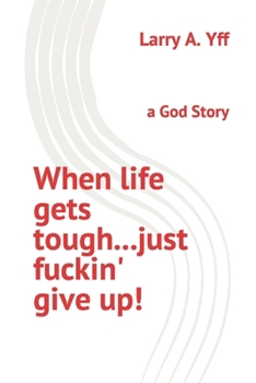 Paperback When life gets tough...just fuckin' give up!: a God Story Book