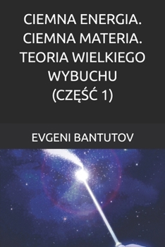 CIEMNA ENERGIA. CIEMNA MATERIA. TEORIA WIELKIEGO WYBUCHU. (CZESC 1)