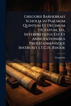 Paperback Gregorii Barhebraei Scholia in Psalmum Quintum Et Decimum Octavum, Ed., Interpretatus Est Et Annotationibus Prolegomenisque Instruxit I.T.G.H. Rhode [Italian] Book