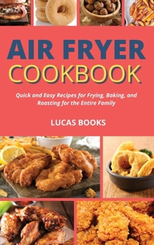 Hardcover Air Fryer Cookbook: Quick and Easy Recipes for Frying, Baking, and Roasting for the Entire Family Book
