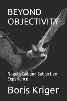 BEYOND OBJECTIVITY: Nagel’s Bat and Subjective Experience (Philosophical Questions)