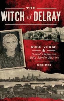 Hardcover The Witch of Delray: Rose Veres & Detroit's Infamous 1930s Murder Mystery Book