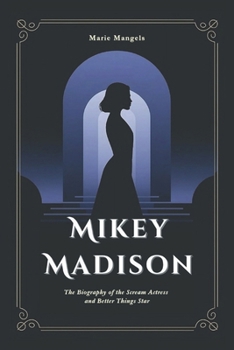 Mikey Madison - The Biography of the Scream Actress and Better Things Star (The Biographies of Hollywood icons of the screen and stage)