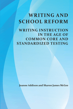 Writing and School Reform: Writing Instruction in the Age of Common Core and Standardized Testing - Book  of the WAC Clearinghouse