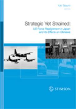 Perfect Paperback Strategic Yet Strained: US Force Realignment in Japan and its Effects on Okinawa Book