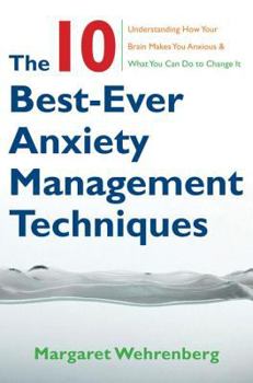 Paperback The 10 Best-Ever Anxiety Management Techniques: Understanding How Your Brain Makes You Anxious and What You Can Do to Change It Book