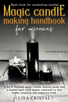 Paperback Magic Candle Making Handbook for Wiccans: A Do It Yourself magic candle making guide and a herbal spell book wisely combined in this highly engaging a Book