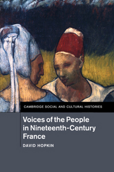 Voices of the People in Nineteenth-Century France - Book #18 of the Cambridge Social and Cultural Histories